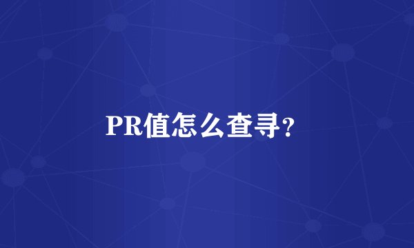 PR值怎么查寻？