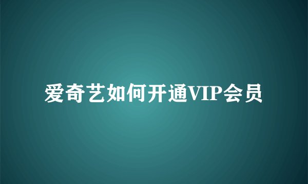 爱奇艺如何开通VIP会员