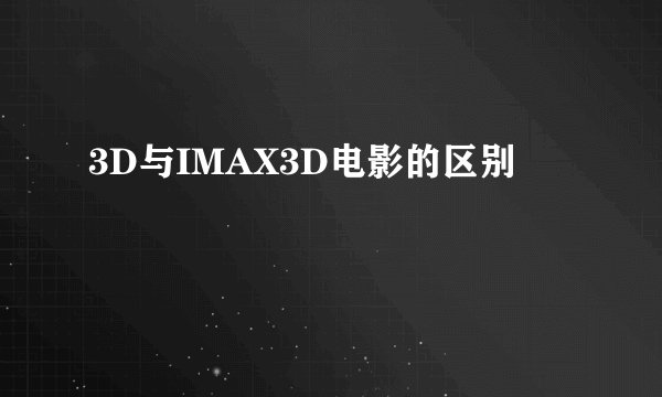 3D与IMAX3D电影的区别