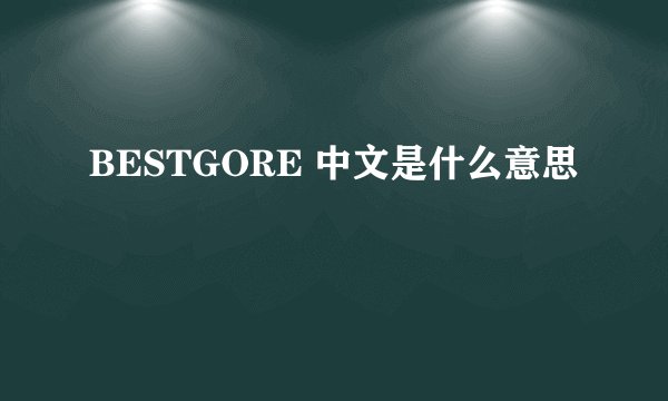 BESTGORE 中文是什么意思