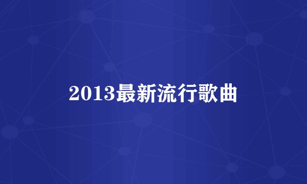 2013最新流行歌曲