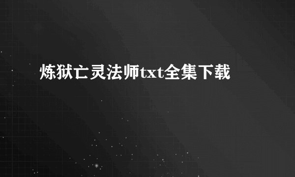 炼狱亡灵法师txt全集下载