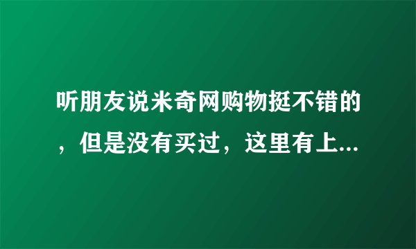 听朋友说米奇网购物挺不错的，但是没有买过，这里有上面买过东西的吗？