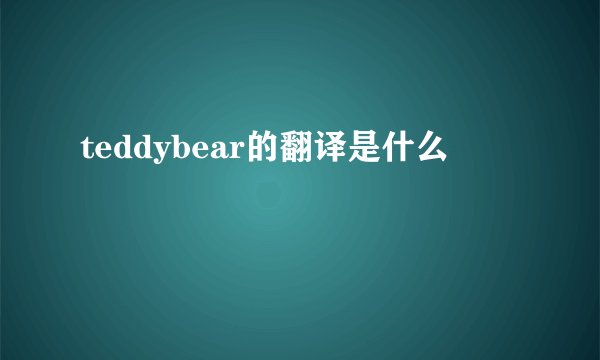 teddybear的翻译是什么