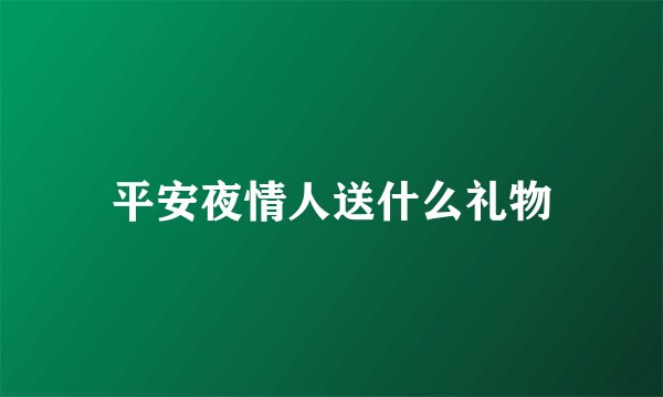 平安夜情人送什么礼物