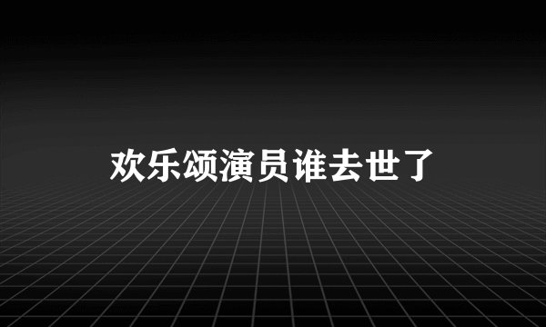 欢乐颂演员谁去世了