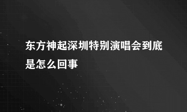 东方神起深圳特别演唱会到底是怎么回事