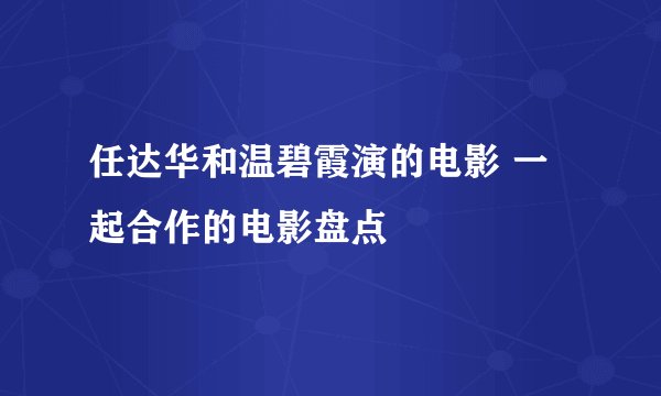 任达华和温碧霞演的电影 一起合作的电影盘点