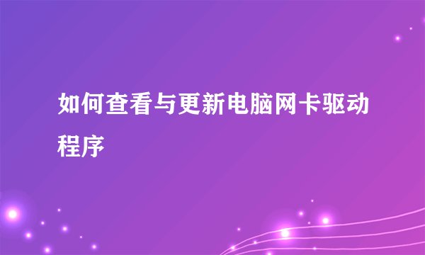 如何查看与更新电脑网卡驱动程序