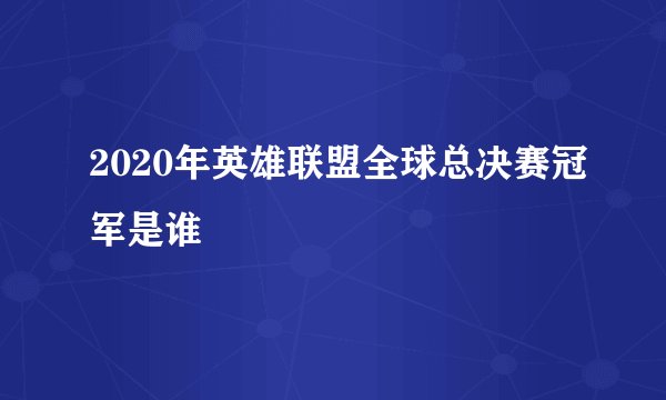 2020年英雄联盟全球总决赛冠军是谁