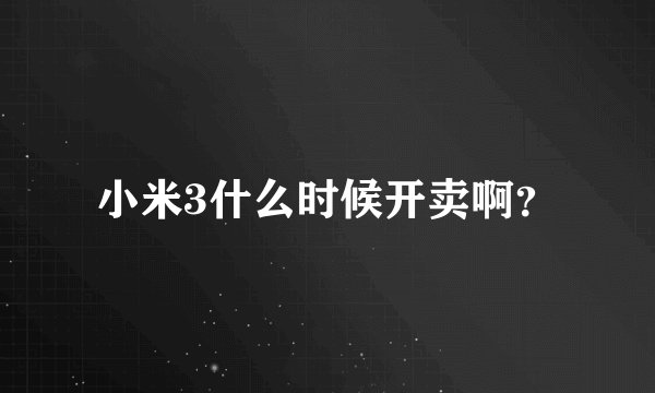 小米3什么时候开卖啊？