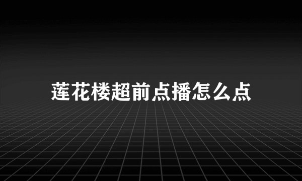 莲花楼超前点播怎么点