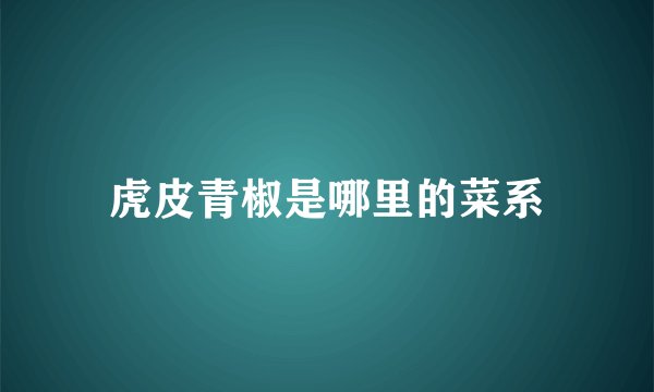 虎皮青椒是哪里的菜系