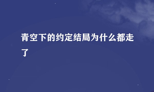 青空下的约定结局为什么都走了