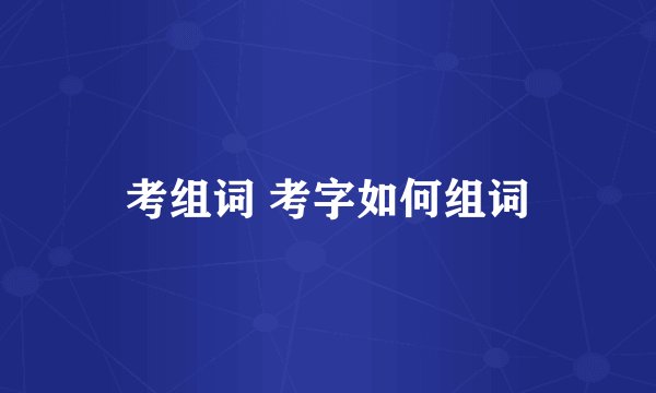 考组词 考字如何组词