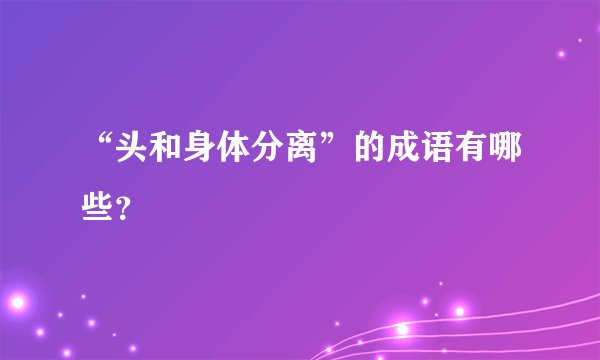 “头和身体分离”的成语有哪些？