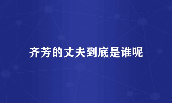 齐芳的丈夫到底是谁呢