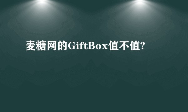 麦糖网的GiftBox值不值?