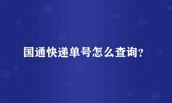 国通快递单号怎么查询？