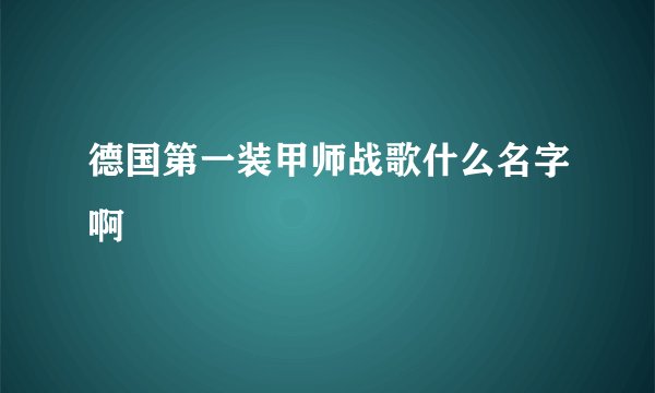 德国第一装甲师战歌什么名字啊