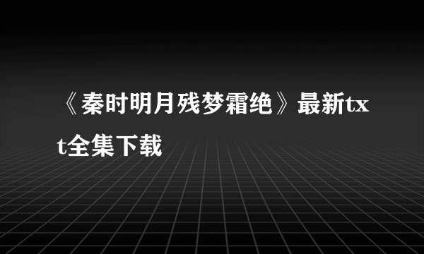 《秦时明月残梦霜绝》最新txt全集下载