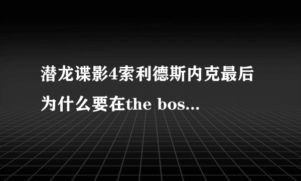 潜龙谍影4索利德斯内克最后为什么要在the boss墓前自杀？