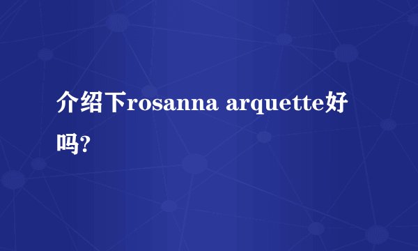 介绍下rosanna arquette好吗?