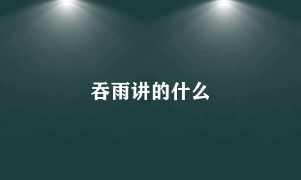 吞雨讲的什么