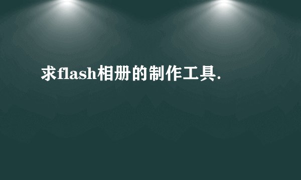 求flash相册的制作工具．