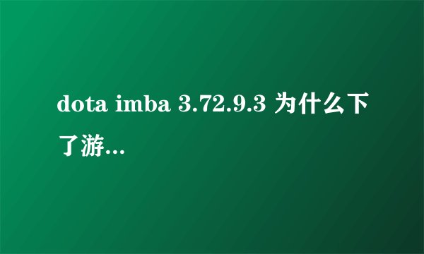 dota imba 3.72.9.3 为什么下了游戏里还是没地图啊 应该存在那里面？