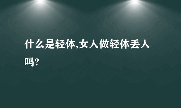 什么是轻体,女人做轻体丢人吗?