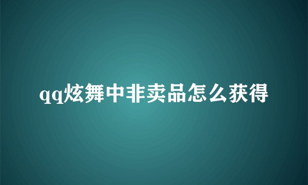 qq炫舞中非卖品怎么获得