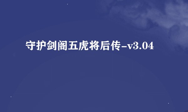 守护剑阁五虎将后传-v3.04