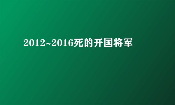 2012~2016死的开国将军
