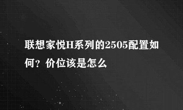 联想家悦H系列的2505配置如何？价位该是怎么