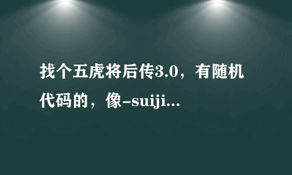 找个五虎将后传3.0，有随机代码的，像-suijizrf的