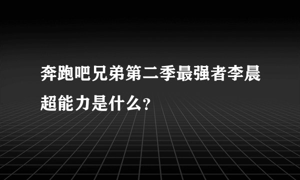 奔跑吧兄弟第二季最强者李晨超能力是什么？