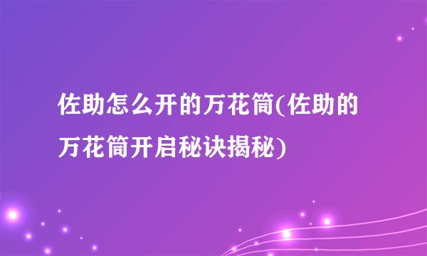 佐助怎么开的万花筒(佐助的万花筒开启秘诀揭秘)