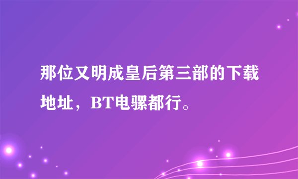 那位又明成皇后第三部的下载地址，BT电骡都行。