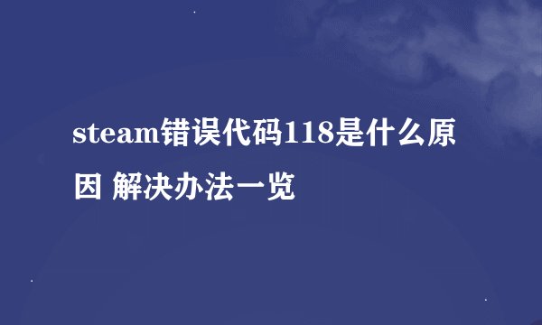 steam错误代码118是什么原因 解决办法一览