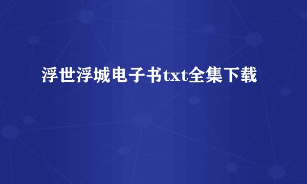 浮世浮城电子书txt全集下载