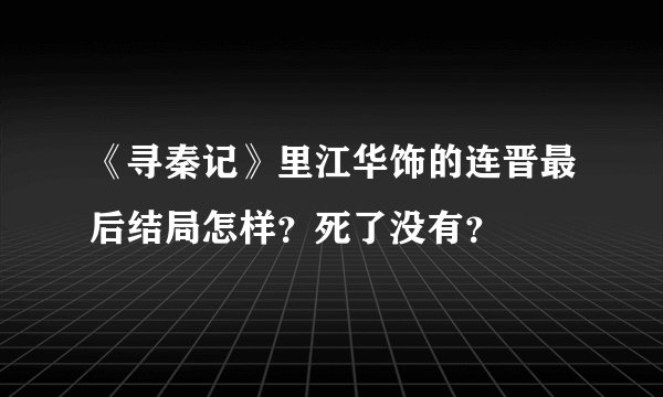《寻秦记》里江华饰的连晋最后结局怎样？死了没有？