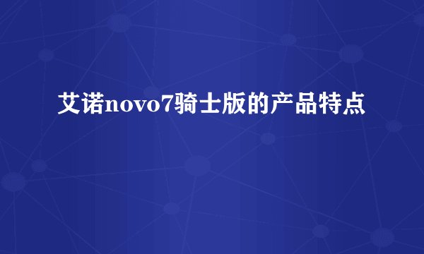 艾诺novo7骑士版的产品特点