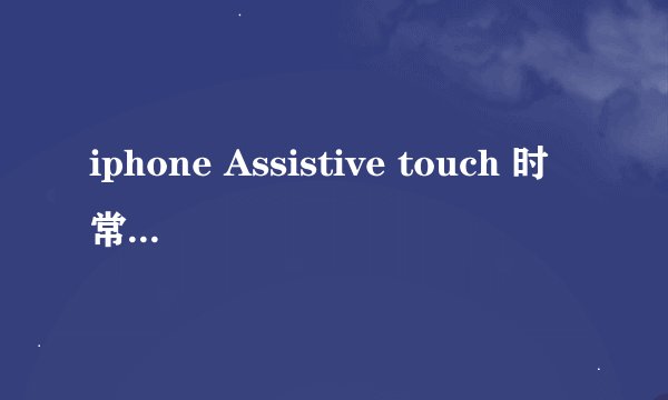 iphone Assistive touch 时常消失解决