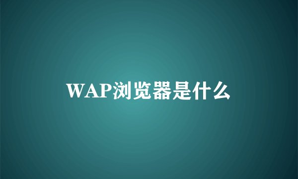 WAP浏览器是什么