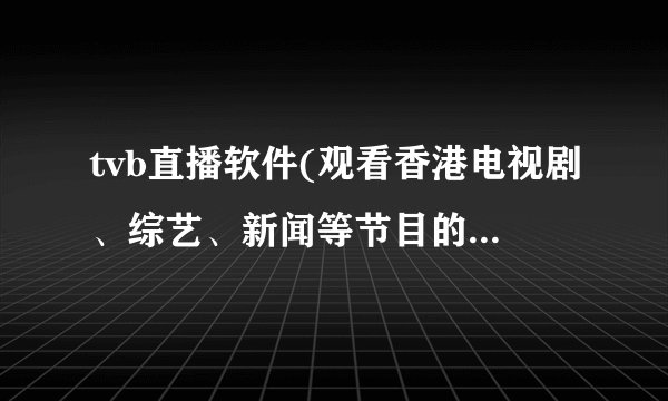 tvb直播软件(观看香港电视剧、综艺、新闻等节目的最佳选择)