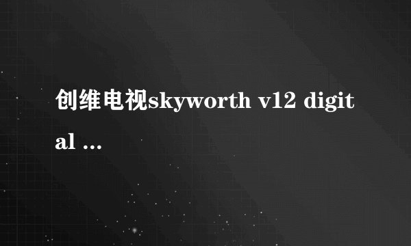 创维电视skyworth v12 digital engine怎样连接dvd和机顶盒