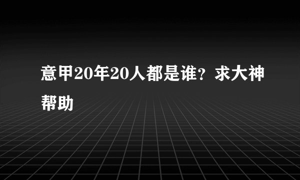 意甲20年20人都是谁？求大神帮助