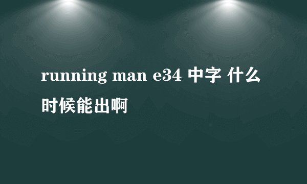 running man e34 中字 什么时候能出啊