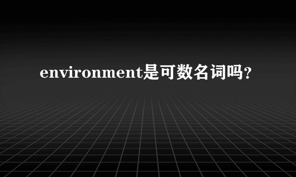 environment是可数名词吗？